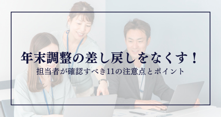 年末調整の差し戻しをなくす！担当者が確認すべき11の注意点とポイント