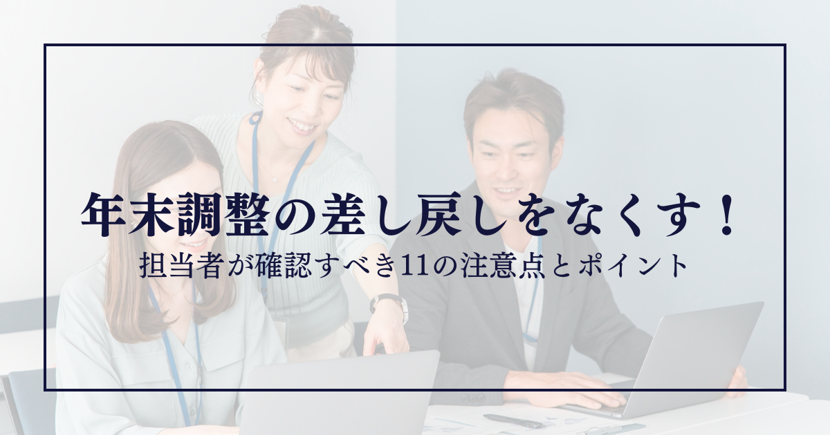 年末調整の差し戻しをなくす！担当者が確認すべき11の注意点とポイント