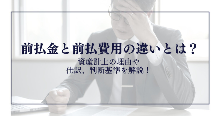 前払金と前払費用の違いとは？資産計上の理由や仕訳、判断基準を解説！