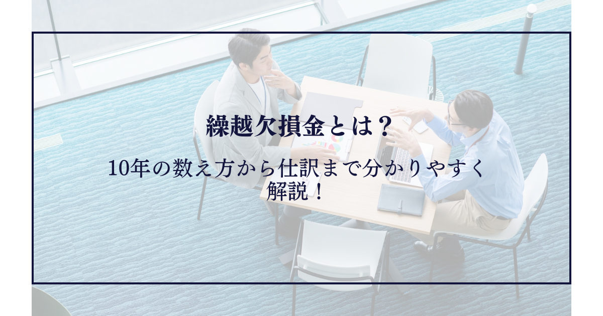 繰越欠損金とは？10年の数え方から仕訳まで分かりやすく解説！