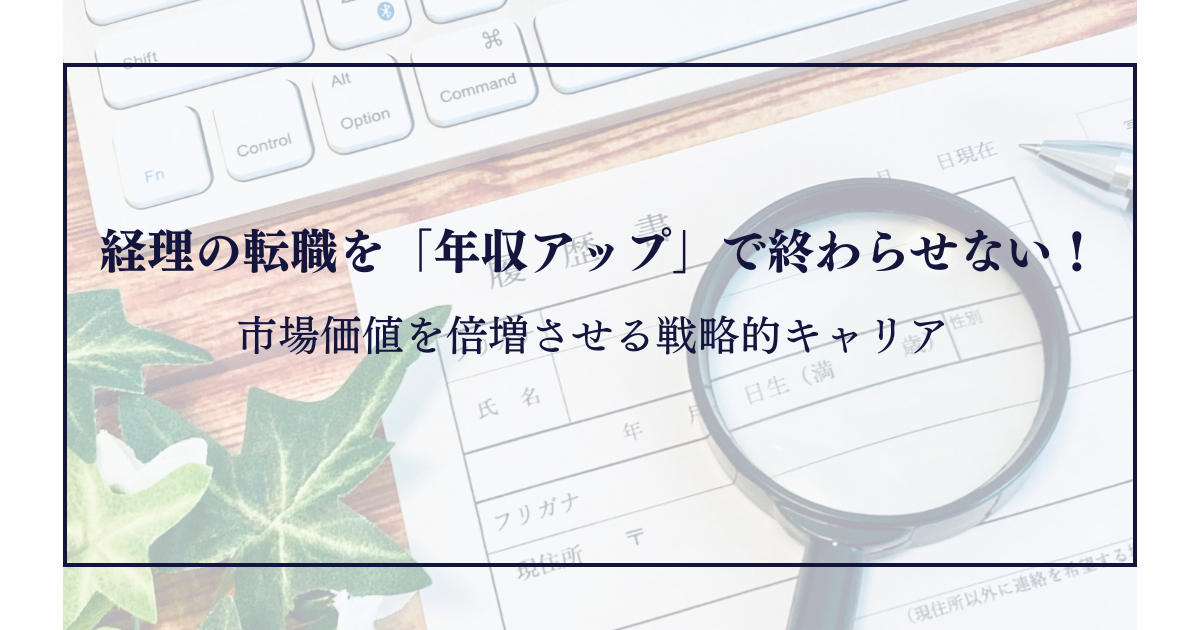 経理の転職を「年収アップ」で終わらせない！市場価値を倍増させる戦略的キャリア