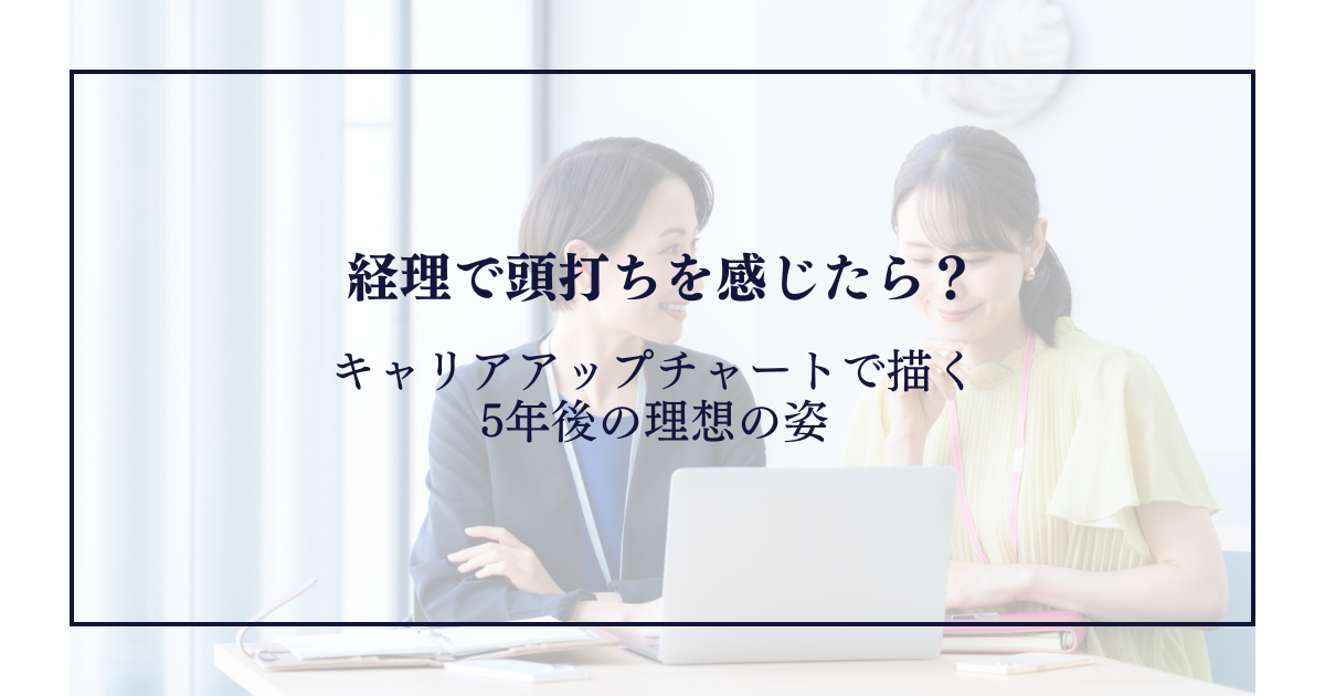 経理で頭打ちを感じたら？キャリアアップチャートで描く5年後の理想の姿
