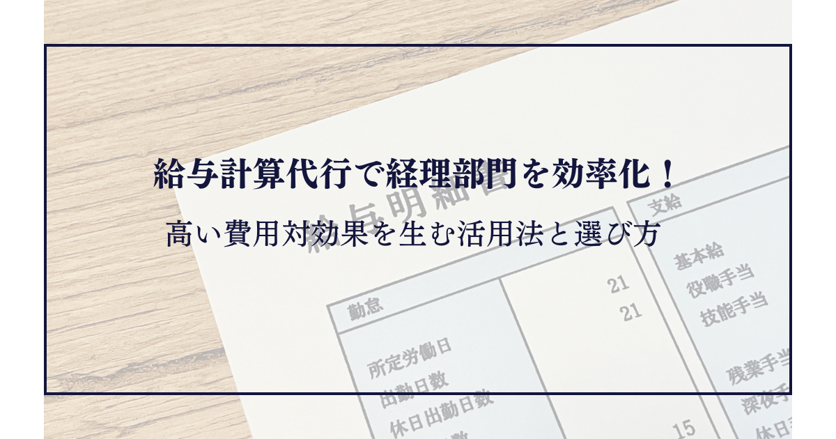 給与計算代行で経理部門を効率化！高い費用対効果を生む活用法と選び方